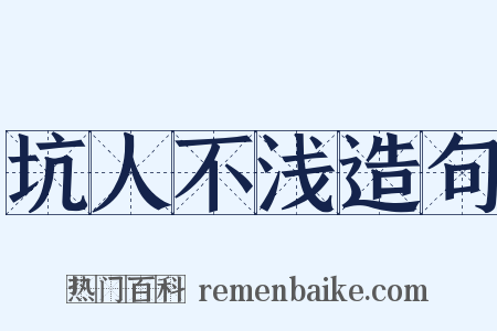 坑人不浅造句是什么意思的图片